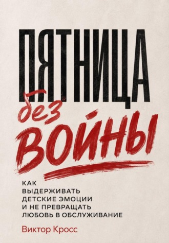 Обложка книги «Пятница без войны. Как выдерживать детские эмоции и не превращать любовь в обслуживание»