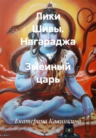 Обложка книги «Лики Шивы. Нагараджа - змеиный царь»