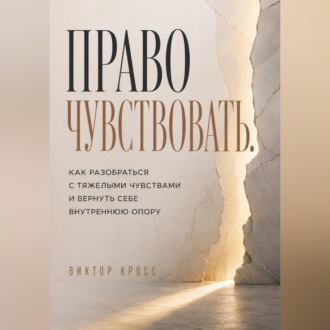 Обложка книги «Право чувствовать. Как разобраться с тяжелыми чувствами и вернуть себе внутреннюю опору»