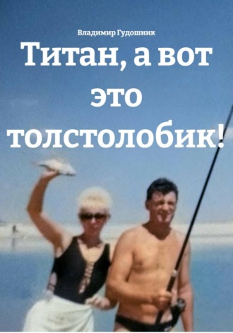 Обложка книги «Титан, а вот это толстолобик!»