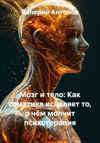 Обложка книги «Мозг и тело: Как соматика исцеляет то, о чём молчит психотерапия»