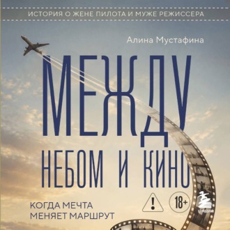 Обложка книги «Между небом и кино. Когда мечта меняет маршрут. Реальная история о жене пилота и муже режиссера»