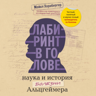Лабиринт в голове: наука и история болезни Альцгеймера. Почему мы забываем прошлое, теряемся в настоящем и как этому противостоять