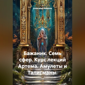Обложка книги «Бажаник. Семь сфер. Курс лекций Артема. Амулеты и Талисманы.»