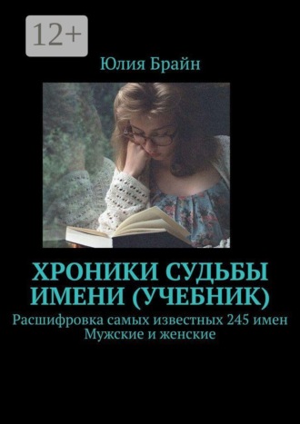 Обложка книги «Хроники судьбы имени. Учебник. Расшифровка самых известных 245 имен. Мужские и женские»