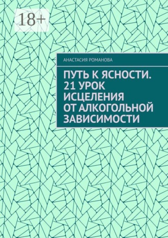 Обложка книги «Путь к ясности. 21 урок исцеления от алкогольной зависимости»