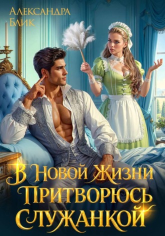 Обложка книги «В новой жизни притворюсь служанкой»