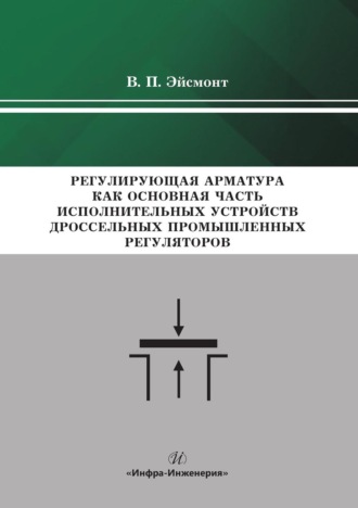 Обложка книги «Регулирующая арматура как основная часть исполнительных устройств дроссельных промышленных регуляторов»