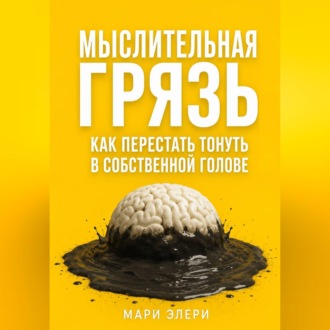 Обложка книги «Мыслительная грязь. Как перестать тонуть в собственной голове»
