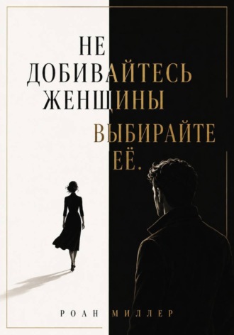 Обложка книги «Не добивайтесь женщины. Выбирайте её»