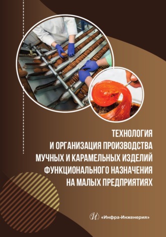 Обложка книги «Технология и организация производства мучных и карамельных изделий функционального назначения на малых предприятиях»