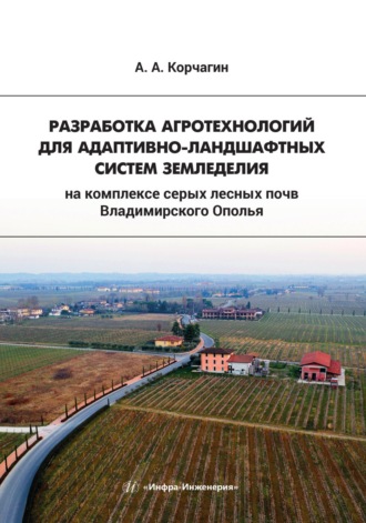 Обложка книги «Разработка агротехнологий для адаптивно-ландшафтных систем земледелия на комплексе серых лесных почв Владимирского Ополья»