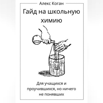 Обложка книги «Гайд на школьную химию. Для учащихся и проучившихся, но ничего не понявших.»