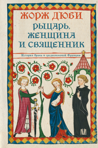 Обложка книги «Рыцарь, женщина и священник. История брака в средневековой Франции»