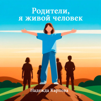 Обложка книги «Родители, я живой человек»