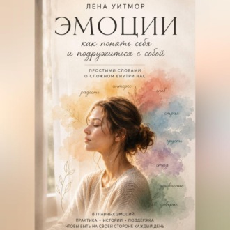 Обложка книги «Эмоции: как понять себя и подружиться с собой. Простыми словами о сложном внутри нас»