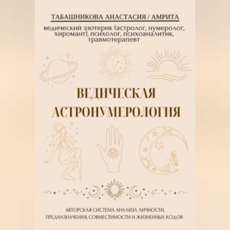 Обложка книги «Ведическая астронумерология: авторская система анализа личности, предназначения, совместимости и жизненных кодов»