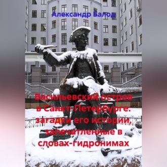 Обложка книги «Васильевский остров в Санкт-Петербурге: загадки его истории, запечатленные в словах-гидронимах»