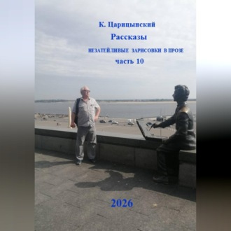 Обложка книги «К. Царицынский Рассказы Незатейливые зарисовки в прозе Часть 10»