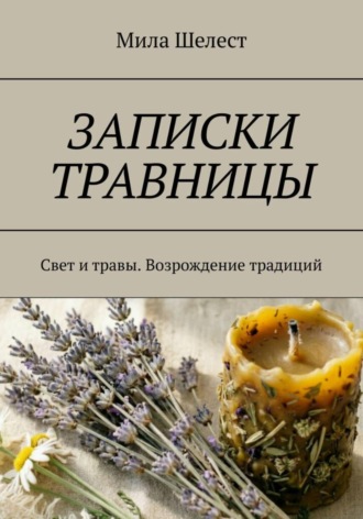 Обложка книги «ЗАПИСКИ ТРАВНИЦЫ: Свет и травы. Возрождение традиций»