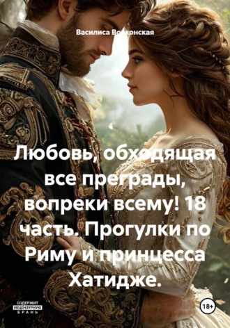 Обложка книги «Любовь, обходящая все преграды, вопреки всему! 18 часть. Прогулки по Риму и принцесса Хатидже.»