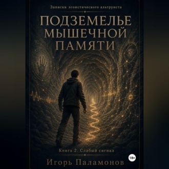 Обложка книги «Подземелье мышечной памяти. Книга 2. Слабый сигнал Серия: Записки эгоистического альтруиста»
