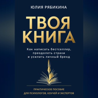 Обложка книги «Твоя книга. Как написать бестселлер, преодолеть страхи и усилить личный бренд. Практическое пособие для психологов, коучей и экспертов»