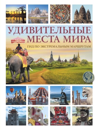 Обложка книги «Удивительные места мира. Гид по экстремальным маршрутам»