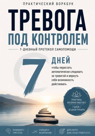Обложка книги «Тревога под контролем 7-дневный протокол самопомощи: как замечать тревогу раньше, снижать напряжение и возвращать контроль над своими действиями»