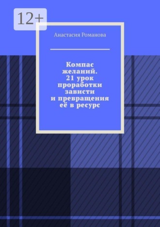 Обложка книги «Компас желаний. 21 урок проработки зависти и превращения её в ресурс»