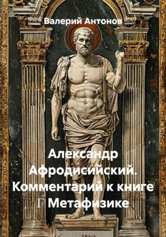 Обложка книги «Александр Афродисийский. Комментарий к книге Γ Метафизике»
