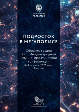Обложка книги «Подросток в мегаполисе. Сборник трудов XVIII Международной научно-практической конференции (8–9 апреля 2025 года, г. Москва)»