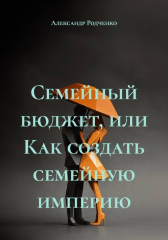 Обложка книги «Семейный бюджет, или Как создать семейную империю»