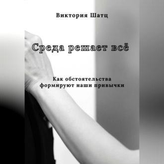 Обложка книги «Среда решает всё. Как обстоятельства формируют наши привычки»