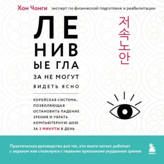 Обложка книги «Ленивые глаза не могут видеть ясно. Корейская система, позволяющая остановить падение зрения и убрать компьютерную шею за 3 минуты в день»