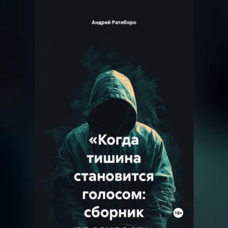 Обложка книги ««Когда тишина становится голосом: сборник рассказов»»