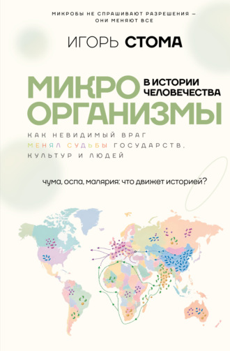 Микроорганизмы в истории человечества. Как невидимый враг менял судьбы государств, культур и людей