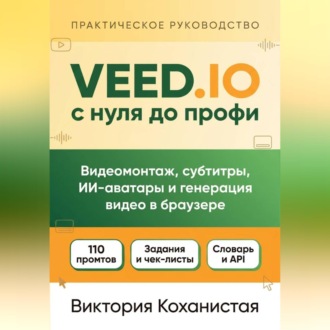 Обложка книги «VEED.IO с нуля до профи. С готовыми промтами для работы, учёбы и жизни.»