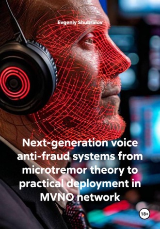 Обложка книги «Next-generation voice anti-fraud systems from microtremor theory to practical deployment in MVNO network»