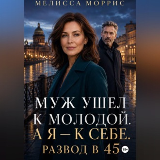 Обложка книги «Муж ушел к молодой. А я – к себе. Развод в 45.»