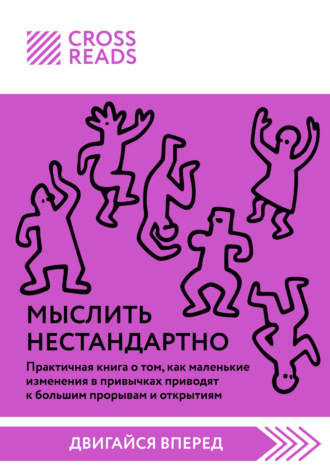 Обложка книги «Саммари книги «Мыслить нестандартно. Практичная книга о том, как маленькие изменения в привычках приводят к большим прорывам и открытиям»»