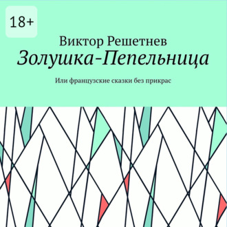 Обложка книги «Золушка-Пепельница. Или французские сказки без прикрас»