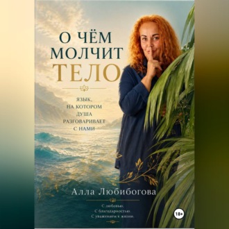 Обложка книги «О чём молчит тело. Язык, на котором душа разговаривает с нами»
