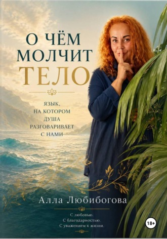 Обложка книги «О чём молчит тело. Язык, на котором душа разговаривает с нами»