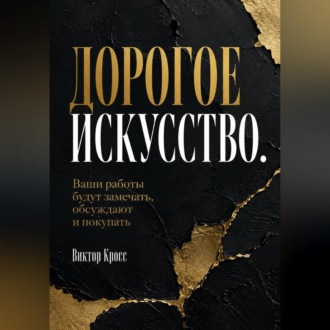 Обложка книги «Дорогое искусство. Ваши работы будут замечать, обсуждают и покупать»