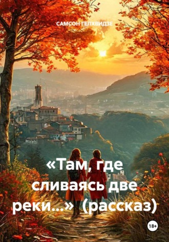 Обложка книги ««Там, где сливаясь две реки...» (рассказ)»