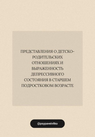 Обложка книги «Представления о детско-родительских отношениях и выраженность депрессивного состояния в старшем подростковом возрасте»