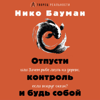 Обложка книги «Отпусти контроль и будь собой, или Зачем рыбе лезть на дерево, если вокруг океан»