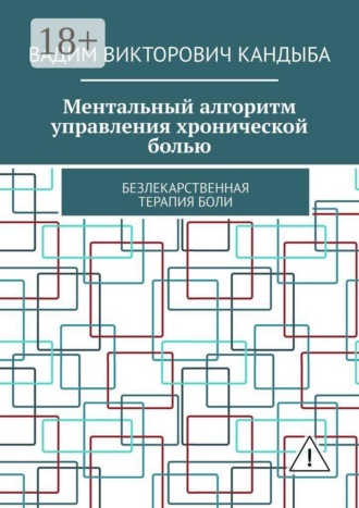 Обложка книги «Ментальный алгоритм управления хронической болью. Безлекарственная терапия боли»