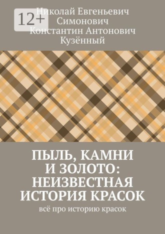 Обложка книги «Пыль, камни и золото: неизвестная история красок. Всё про историю красок»